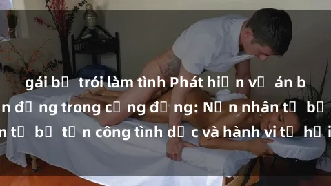 gái bị trói làm tình Phát hiện vụ án bạo dâm sex gây chấn động trong cộng đồng: Nạn nhân tố bị tấn công tình dục và hành vi tệ hại được tiết lộ