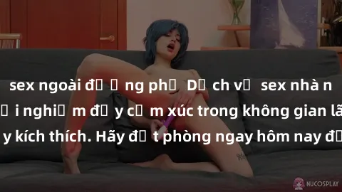 sex ngoài đường phố Dịch vụ sex nhà nghỉ đẳng cấp: Trải nghiệm đầy cảm xúc trong không gian lãng mạn, đầy kích thích. Hãy đặt phòng ngay hôm nay để thỏa mãn khát khao của bạn!