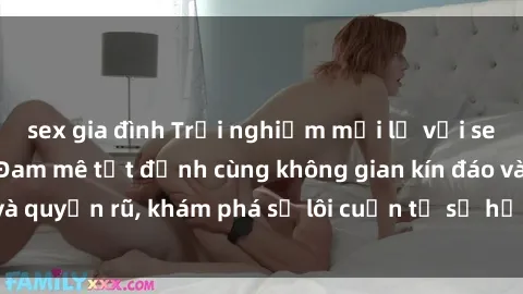 sex gia đình Trải nghiệm mới lạ với sex phòng thay đồ: Đam mê tột đỉnh cùng không gian kín đáo và quyến rũ, khám phá sự lôi cuốn từ sự hấp dẫn của nơi này.