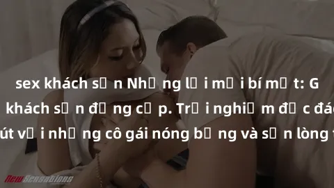 sex khách sạn Những lời mời bí mật: Gái Việt làm tình ở khách sạn đẳng cấp. Trải nghiệm độc đáo và cuốn hút với những cô gái nóng bỏng và sẵn lòng thỏa mãn mọi nhu cầu của bạn.