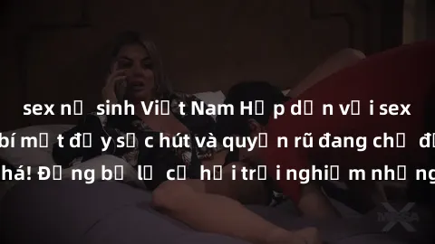sex nữ sinh Việt Nam Hấp dẫn với sex Mỹ đen: Những bí mật đầy sức hút và quyến rũ đang chờ đợi bạn khám phá! Đừng bỏ lỡ cơ hội trải nghiệm những khoảnh khắc mãnh liệt và đam mê!
