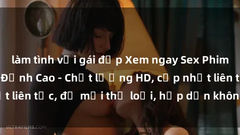 làm tình với gái đẹp Xem ngay Sex Phim Hàn Quốc Vietsub Đỉnh Cao - Chất lượng HD, cập nhật liên tục, đủ mọi thể loại, hấp dẫn không thể bỏ qua!