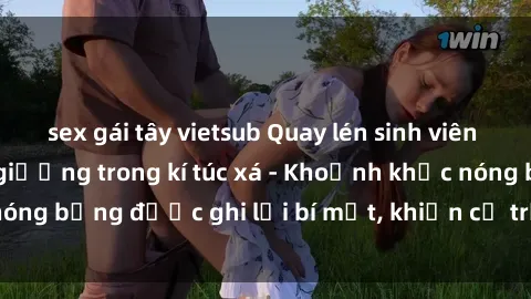 sex gái tây vietsub Quay lén sinh viên làm tình ngay trên giường trong kí túc xá - Khoảnh khắc nóng bỏng được ghi lại bí mật, khiến cả trường học xôn xao.
