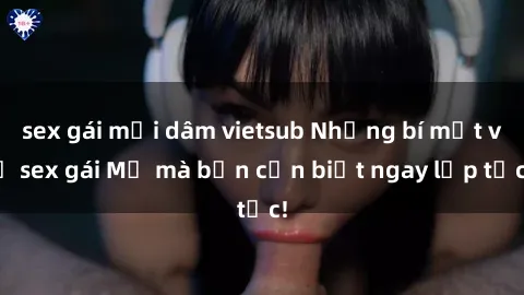 sex gái mại dâm vietsub Những bí mật về sex gái Mỹ mà bạn cần biết ngay lập tức!