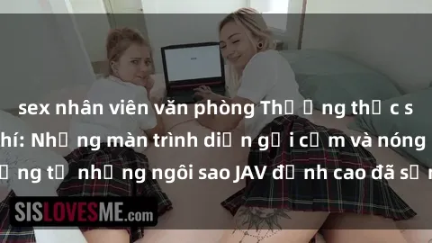 sex nhân viên văn phòng Thưởng thức sex JAV idol miễn phí: Những màn trình diễn gợi cảm và nóng bỏng từ những ngôi sao JAV đỉnh cao đã sẵn sàng để bạn khám phá.