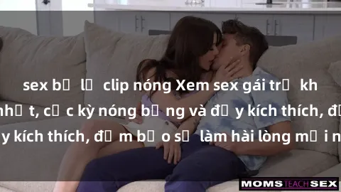 sex bị lộ clip nóng Xem sex gái trẻ không che hấp dẫn nhất, cực kỳ nóng bỏng và đầy kích thích, đảm bảo sẽ làm hài lòng mọi người!