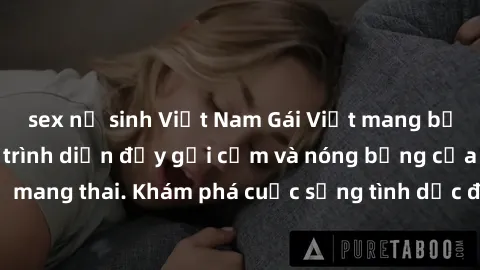 sex nữ sinh Việt Nam Gái Việt mang bầu và làm tình: Màn trình diễn đầy gợi cảm và nóng bỏng của phụ nữ mang thai. Khám phá cuộc sống tình dục đầy hấp dẫn và mới lạ của họ!