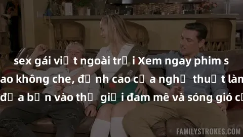 sex gái việt ngoài trời Xem ngay phim sex HD chất lượng cao không che, đỉnh cao của nghệ thuật làm tình, đưa bạn vào thế giới đam mê và sóng gió của tình yêu không giới hạn.