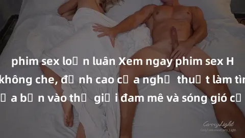 phim sex loạn luân Xem ngay phim sex HD chất lượng cao không che, đỉnh cao của nghệ thuật làm tình, đưa bạn vào thế giới đam mê và sóng gió của tình yêu không giới hạn.