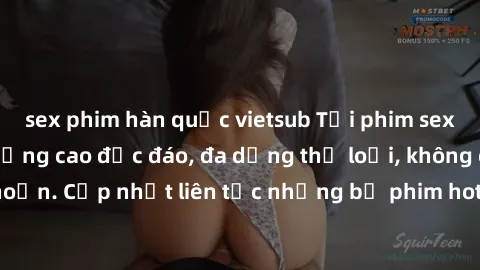 sex phim hàn quốc vietsub Tải phim sex miễn phí chất lượng cao độc đáo, đa dạng thể loại, không cần đăng ký tài khoản. Cập nhật liên tục những bộ phim hot nhất trên thị trường. Sự lựa chọn hàng đầu ch