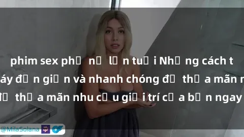 phim sex phụ nữ lớn tuổi Những cách tải phim sex về máy đơn giản và nhanh chóng để thỏa mãn nhu cầu giải trí của bạn ngay tại nhà