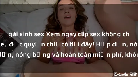 gái xinh sex Xem ngay clip sex không che cực hot, không che,  độc quyền chỉ có tại đây! Hấp dẫn, nóng bỏng và hoàn toàn miễn phí, không thể bỏ qua!