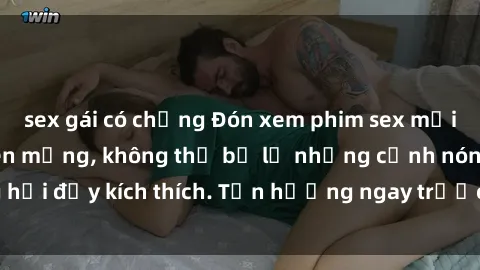 sex gái có chồng Đón xem phim sex mới nhất đang hot trên mạng, không thể bỏ lỡ những cảnh nóng hổi đầy kích thích. Tận hưởng ngay trước khi bị xoá chóng mặt!