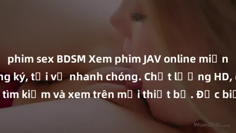 phim sex BDSM Xem phim JAV online miễn phí không cần đăng ký, tải về nhanh chóng. Chất lượng HD, dễ dàng tìm kiếm và xem trên mọi thiết bị. Đặc biệt, không quảng cáo làm phiền.