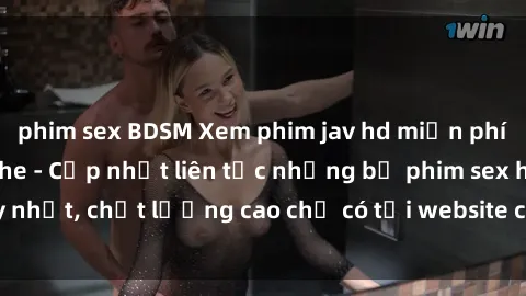 phim sex BDSM Xem phim jav hd miễn phí đỉnh cao không che - Cập nhật liên tục những bộ phim sex hay nhất, chất lượng cao chỉ có tại website chuyên nghiệp hàng đầu.
