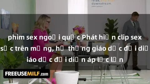 phim sex ngoại quốc Phát hiện clip sex nữ sinh gây sốc trên mạng, hệ thống giáo dục đối diện áp lực lớn