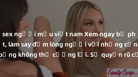 sex người mẫu việt nam Xem ngay bộ phim sex milf hot nhất, làm say đắm lòng người với những cảnh nóng bỏng không thể cưỡng lại. Sự quyến rũ của MILF sẽ khiến bạn mãnh liệt!