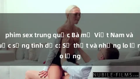 phim sex trung quốc Bà mẹ Việt Nam và cuộc sống tình dục: Sự thật và những lo lắng