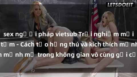 sex người pháp vietsub Trải nghiệm mới lạ với sex phòng tắm - Cách tạo hứng thú và kích thích mạnh mẽ trong không gian vô cùng gợi cảm và lãng mạn