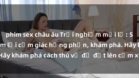 phim sex châu âu Trải nghiệm mới lạ: Sex trong xe hơi đem lại cảm giác hưng phấn, khám phá. Hãy khám phá cách thú vị để đốt lên cảm xúc trong cuộc tình!