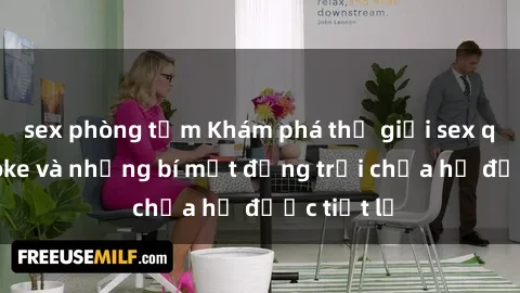 sex phòng tắm Khám phá thế giới sex quán karaoke và những bí mật động trời chưa hề được tiết lộ