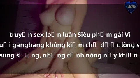 truyện sex loạn luân Siêu phẩm gái Việt tham gia trong buổi gangbang không kiềm chế được lòng sung sướng, những cảnh nóng nảy khiến ai cũng phải mãn nhãn