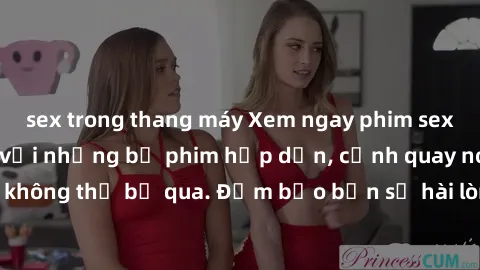 sex trong thang máy Xem ngay phim sex bukkake hàng đầu với những bộ phim hấp dẫn, cảnh quay nóng bỏng không thể bỏ qua. Đảm bảo bạn sẽ hài lòng với trải nghiệm mới lạ này!