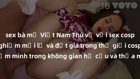 sex bà mẹ Việt Nam Thú vị với sex cosplay anime: Trải nghiệm mới lạ và đắt giá trong thế giới cosplay! Đắm mình trong không gian hư cấu và thỏa mãn niềm đam mê của bạn!