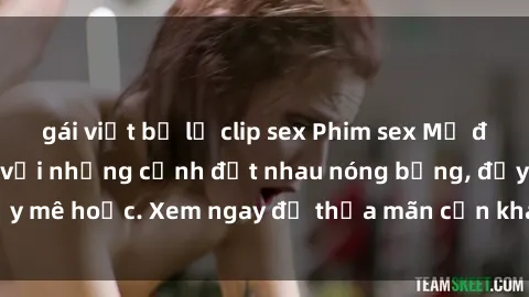 gái việt bị lộ clip sex Phim sex Mỹ đen: phút mãnh liệt với những cảnh địt nhau nóng bỏng, đầy mê hoặc. Xem ngay để thỏa mãn cơn khát tình dục của bạn!