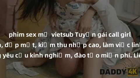 phim sex mỹ vietsub Tuyển gái call girl Việt Nam gợi cảm, đẹp mắt, kiếm thu nhập cao, làm việc linh hoạt, không yêu cầu kinh nghiệm, đào tạo miễn phí. Liên hệ ngay để biết thêm chi tiết!