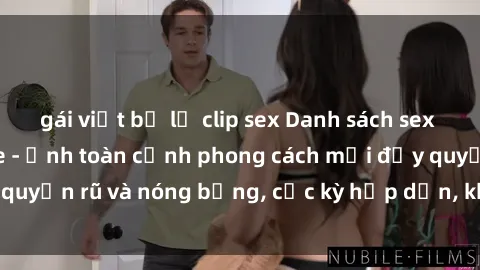 gái việt bị lộ clip sex Danh sách sex Việt Nam không che - Ảnh toàn cảnh phong cách mới đầy quyến rũ và nóng bỏng, cực kỳ hấp dẫn, không thể bỏ qua!