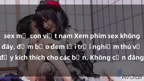 sex mẹ con việt nam Xem phim sex không che miễn phí tại đây, đảm bảo đem lại trải nghiệm thú vị và đầy kích thích cho các bạn. Không cần đăng ký, hoàn toàn miễn phí.